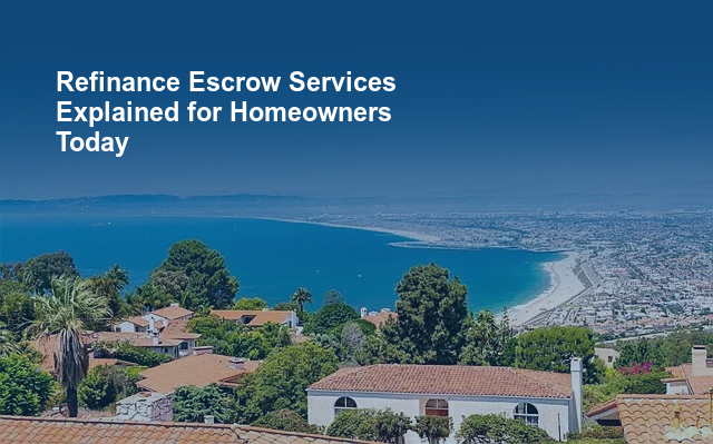 Refinance Escrow Services Explained for Homeowners Today.jpg