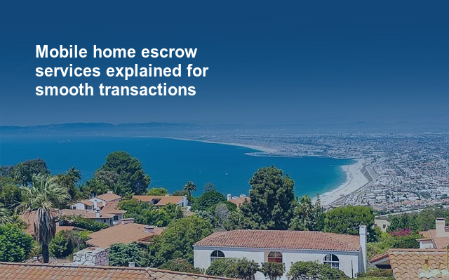 Mobile home escrow services explained for smooth transactions.jpg