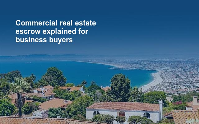 Commercial real estate escrow explained for business buyers.jpg