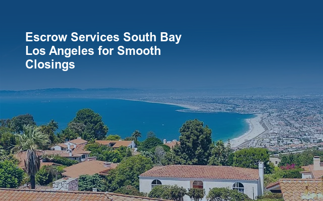 Escrow Services South Bay Los Angeles for Smooth Closings.jpg